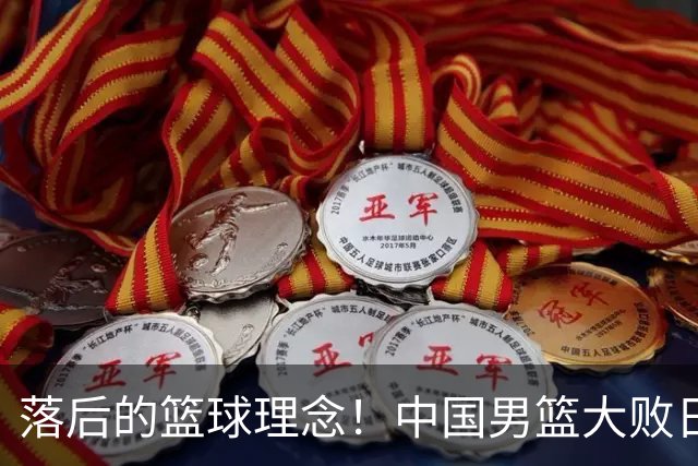 落后的篮球理念！中国男篮大败日本，输球原因揭开，特殊日子添堵